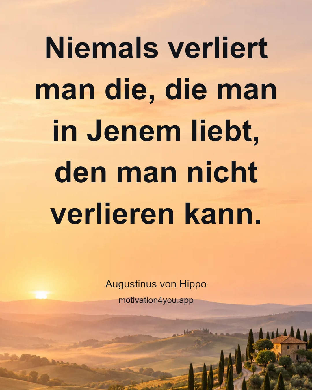 Niemals verliert man die, die man in Jenem liebt, den man nicht verlieren kann.