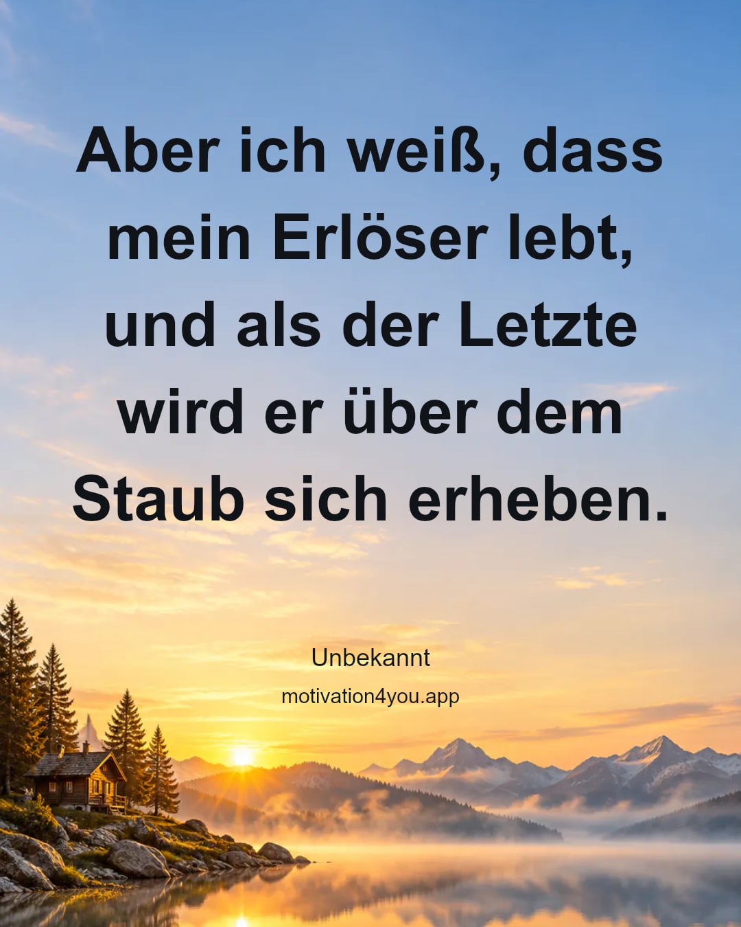 Aber ich weiß, dass mein Erlöser lebt, und als der Letzte wird er über dem Staub sich erheben.