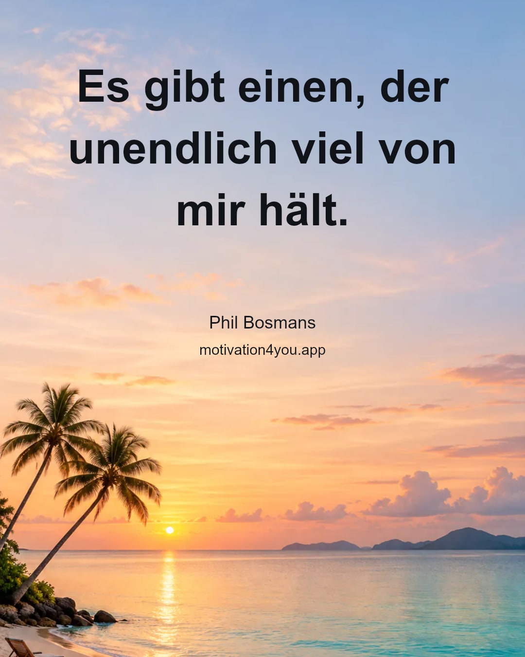 Es gibt einen, der unendlich viel von mir hält.