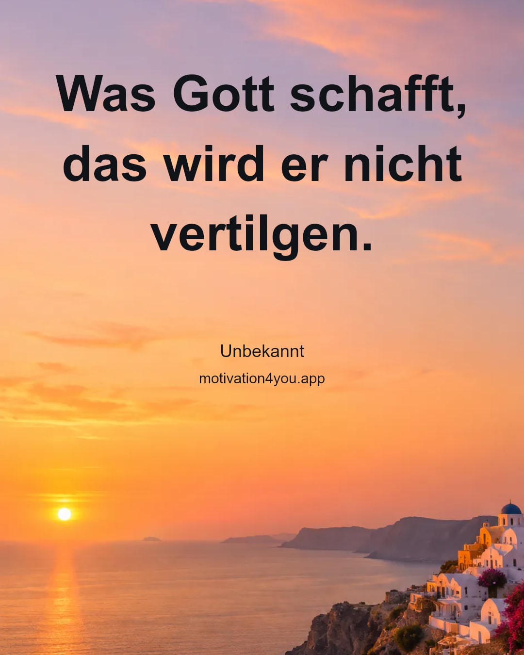Was Gott schafft, das wird er nicht vertilgen.