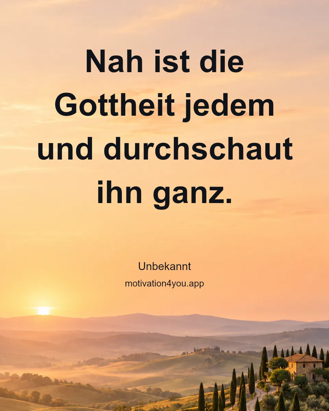 Nah ist die Gottheit jedem und durchschaut ihn ganz.