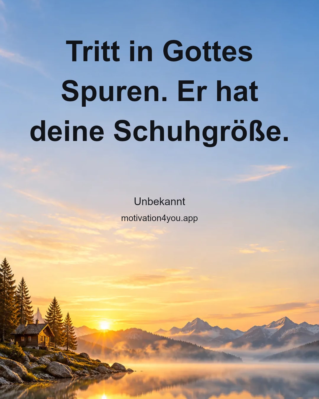 Tritt in Gottes Spuren. Er hat deine Schuhgröße.