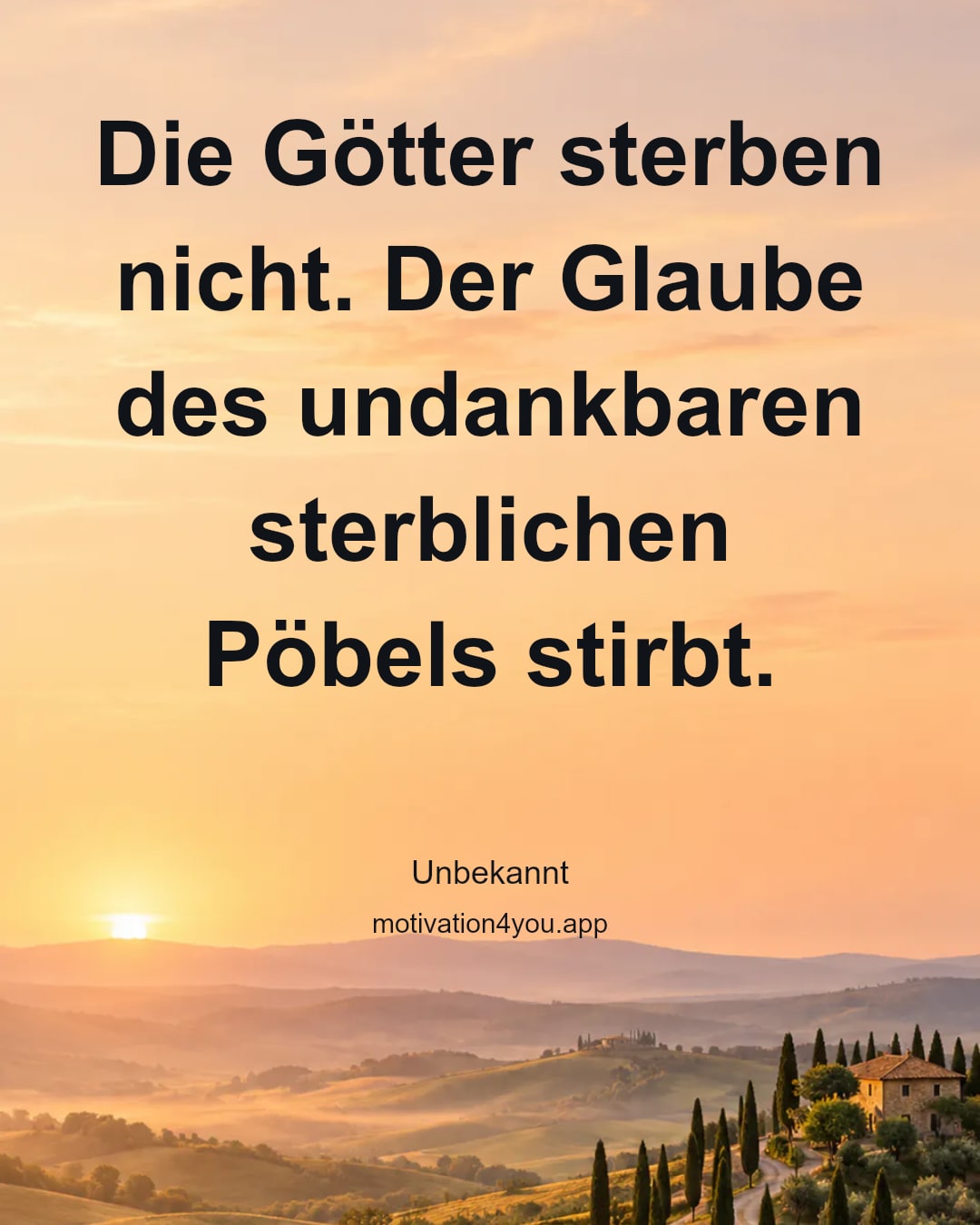 Die Götter sterben nicht. Der Glaube des undankbaren sterblichen Pöbels stirbt.