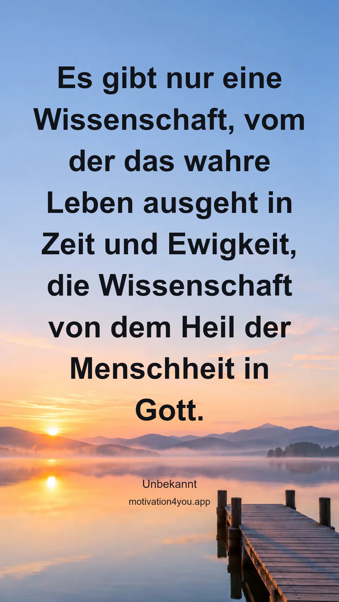 Es gibt nur eine Wissenschaft, vom der das wahre Leben ausgeht in Zeit und Ewigkeit, die Wissenschaft von dem Heil der Menschheit in Gott.
