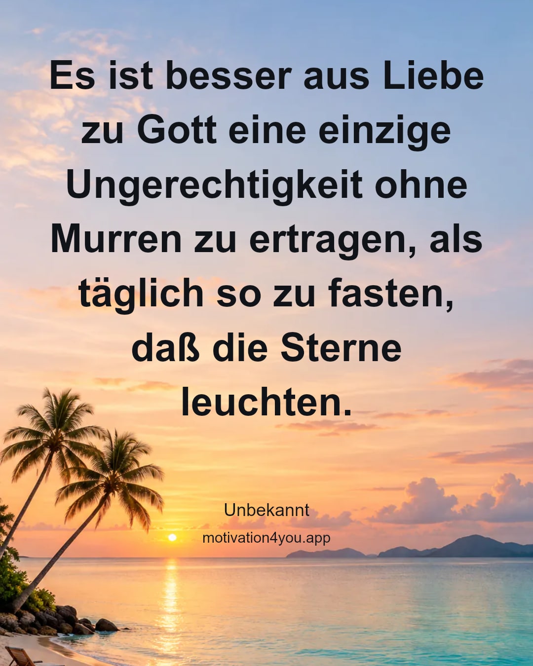 Es ist besser aus Liebe zu Gott eine einzige Ungerechtigkeit ohne Murren zu ertragen, als täglich so zu fasten, daß die Sterne leuchten.