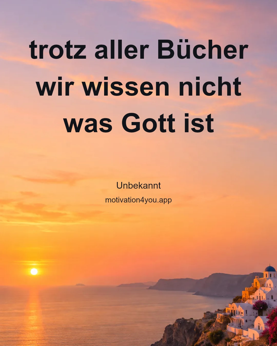 trotz aller Bücher
wir wissen nicht was Gott ist