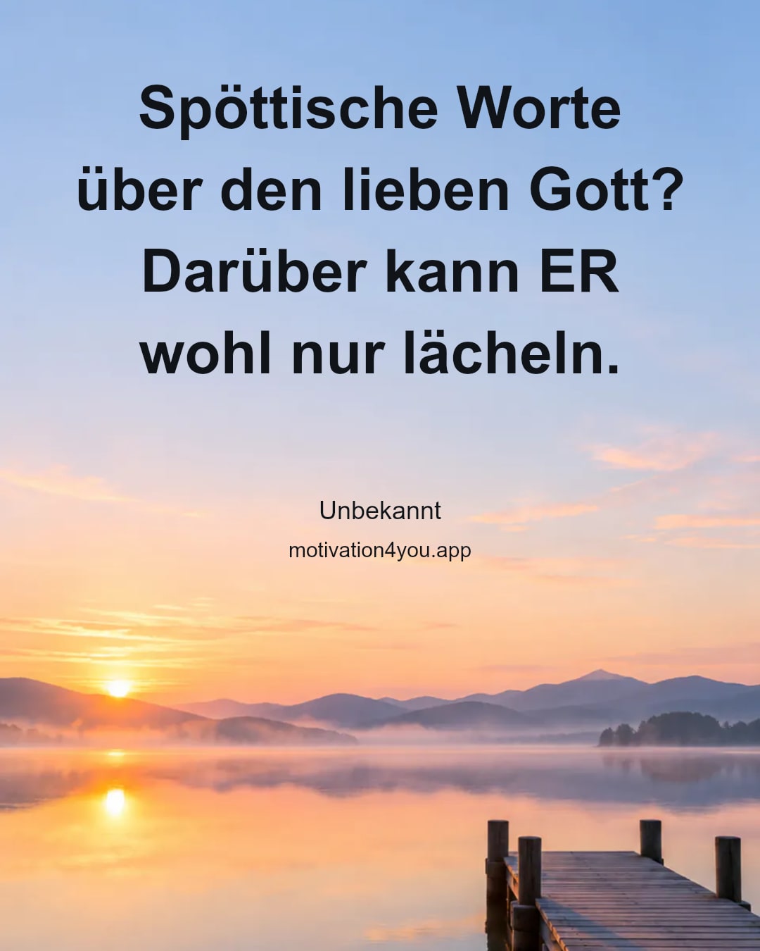 Spöttische Worte über den lieben Gott? Darüber kann ER wohl nur lächeln.