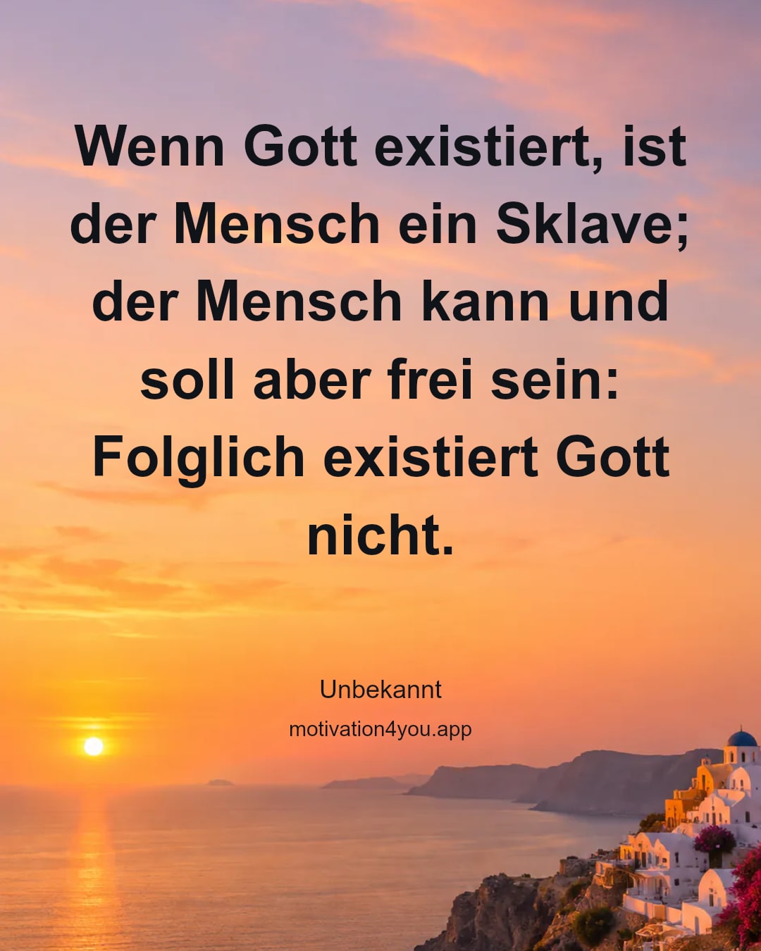 Wenn Gott existiert, ist der Mensch ein Sklave; der Mensch kann und soll aber frei sein: Folglich existiert Gott nicht.