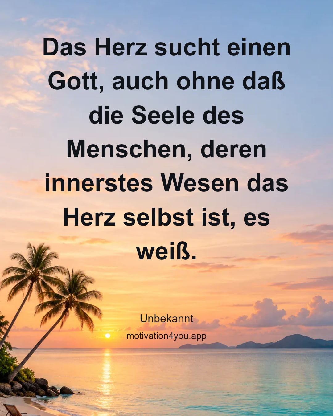 Das Herz sucht einen Gott, auch ohne daß die Seele des Menschen, deren innerstes Wesen das Herz selbst ist, es weiß.
