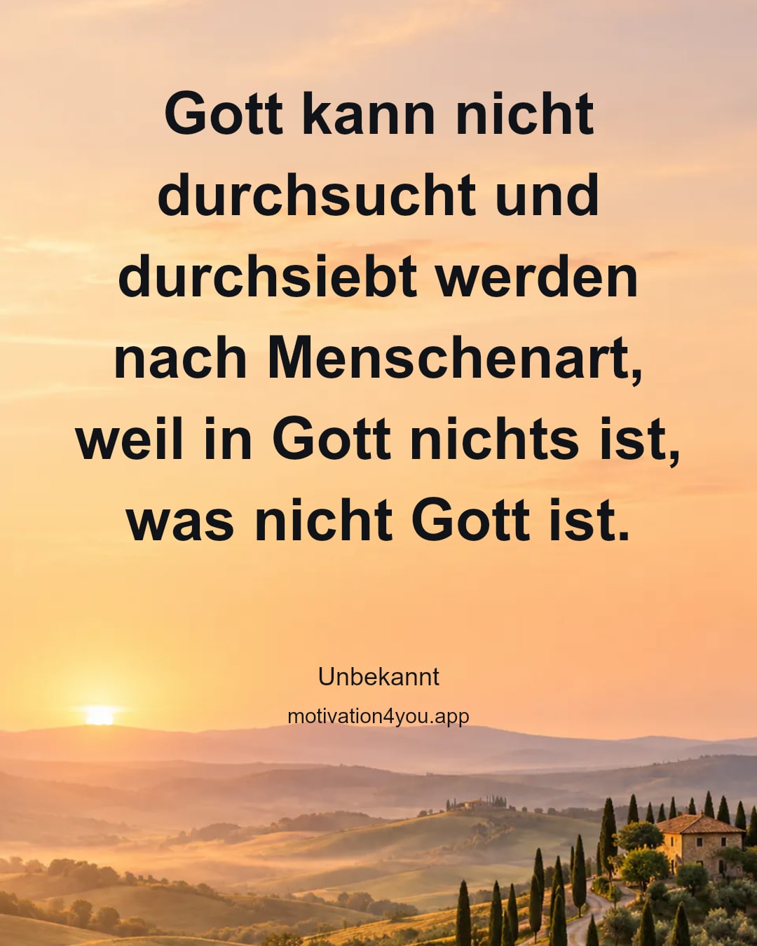 Gott kann nicht durchsucht und durchsiebt werden nach Menschenart, weil in Gott nichts ist, was nicht Gott ist.