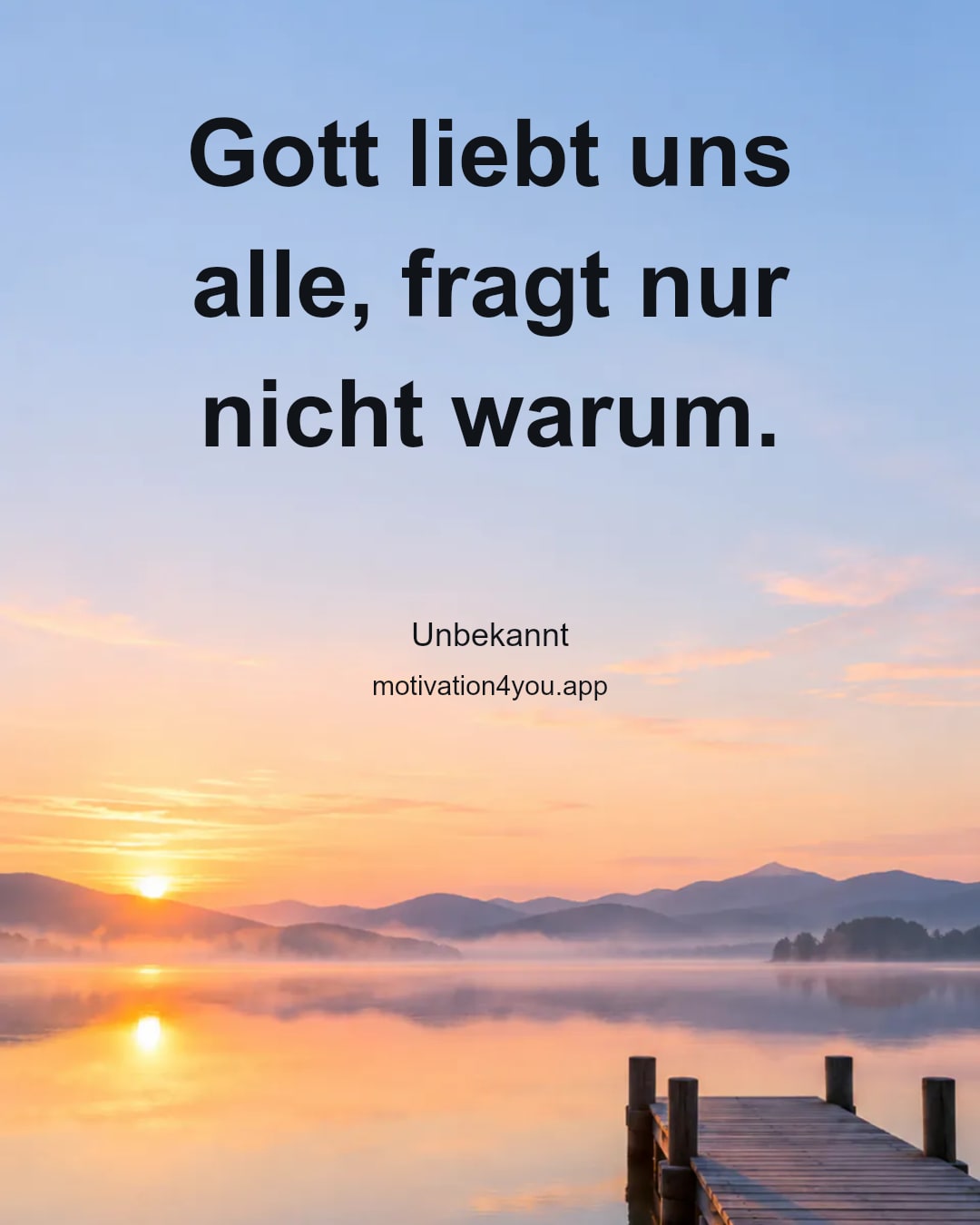 Gott liebt uns alle, fragt nur nicht warum.