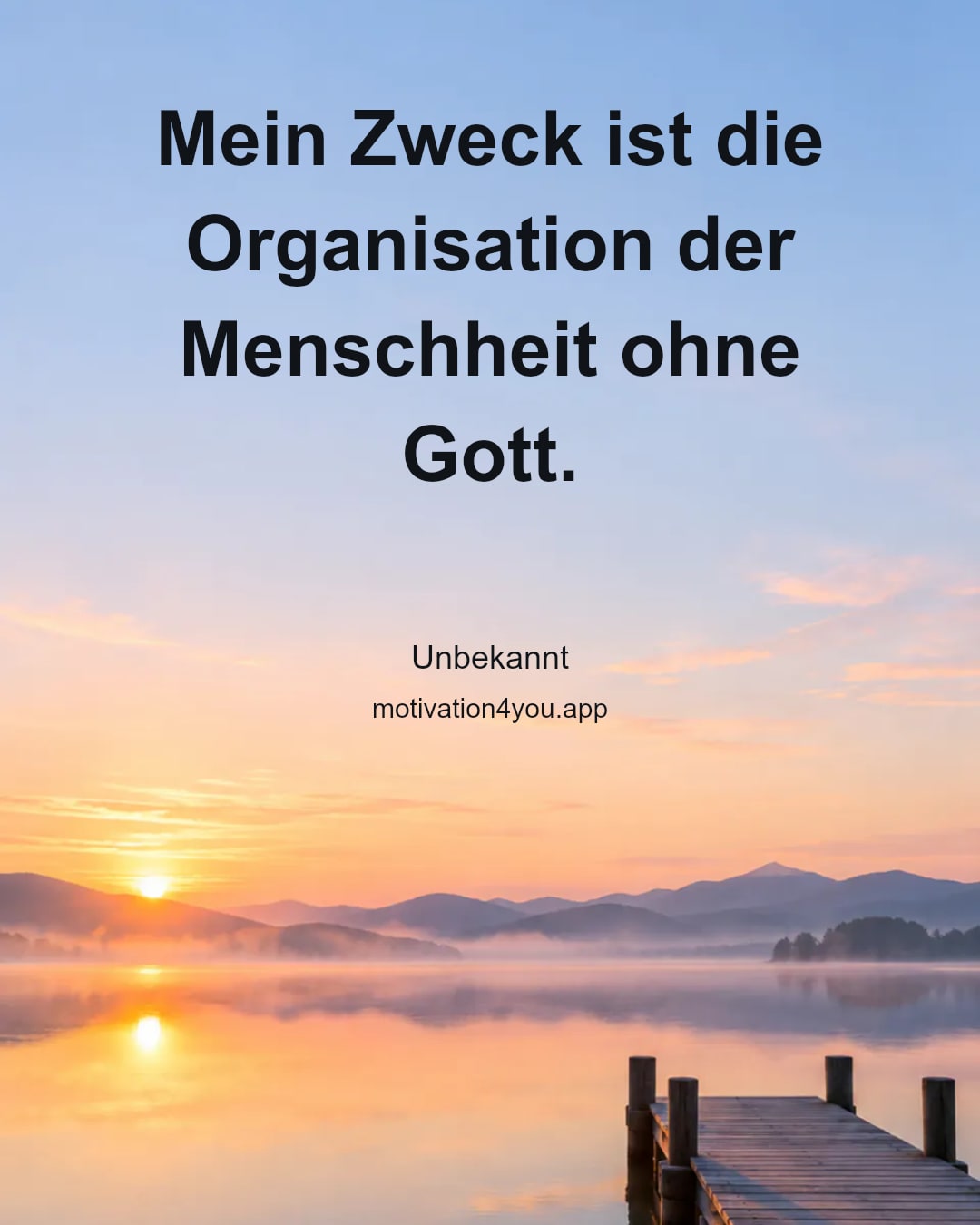 Mein Zweck ist die Organisation der Menschheit ohne Gott.