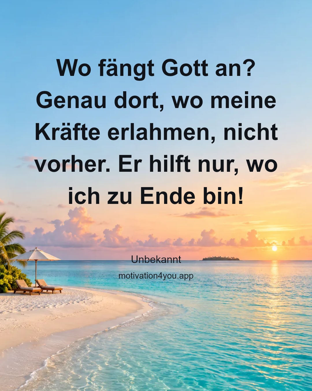 Wo fängt Gott an? Genau dort, wo meine Kräfte erlahmen, nicht vorher. Er hilft nur, wo ich zu Ende bin!