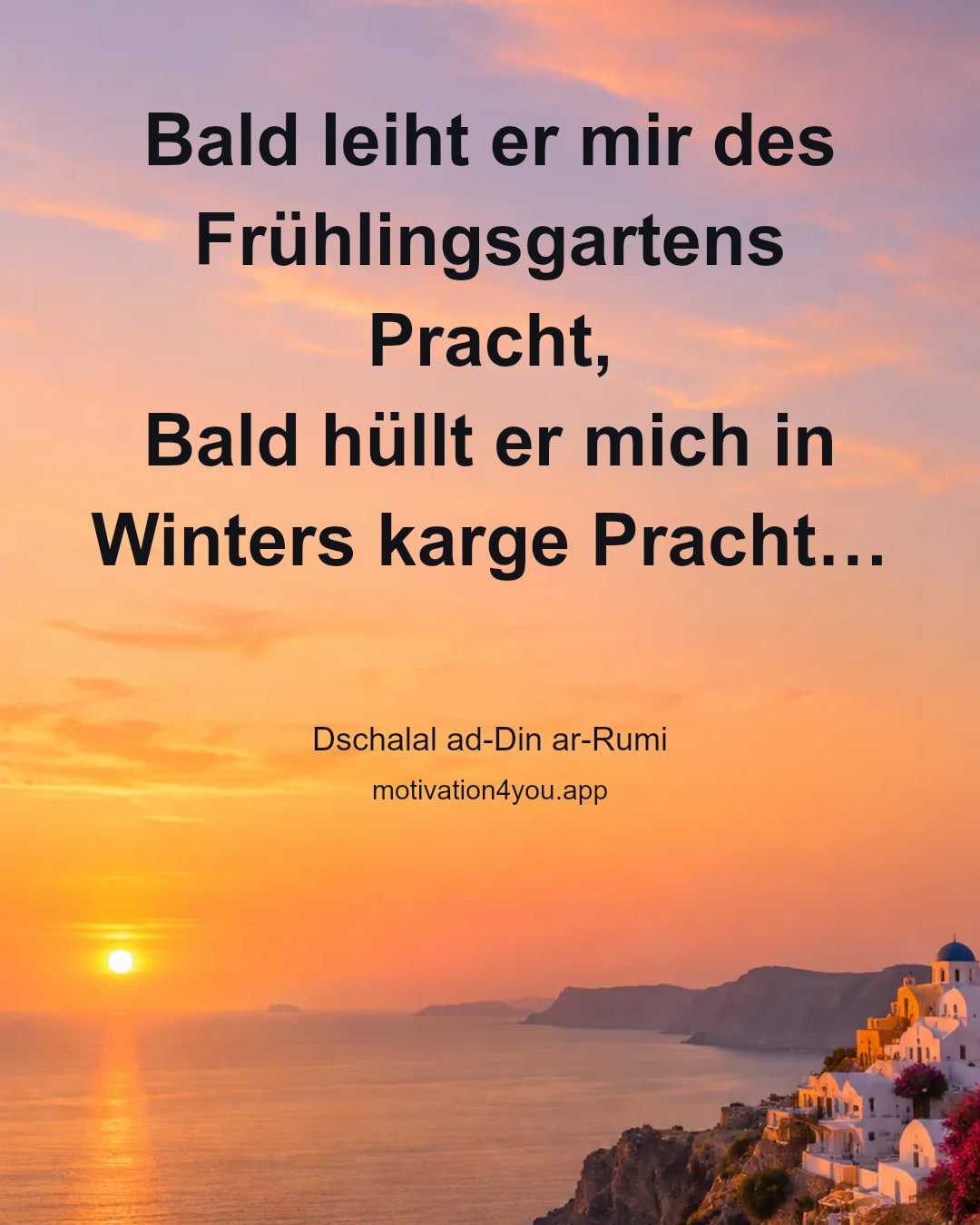 Bald leiht er mir des Frühlingsgartens Pracht,
Bald hüllt er mich in Winters karge Pracht…