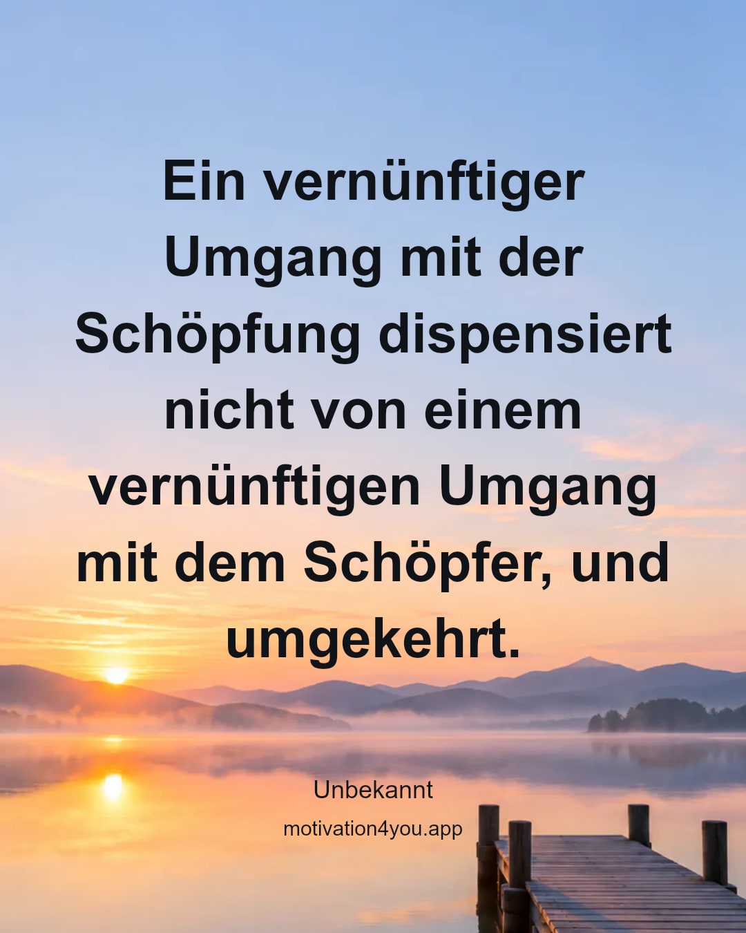 Ein vernünftiger Umgang mit der Schöpfung dispensiert nicht von einem vernünftigen Umgang mit dem Schöpfer, und umgekehrt.