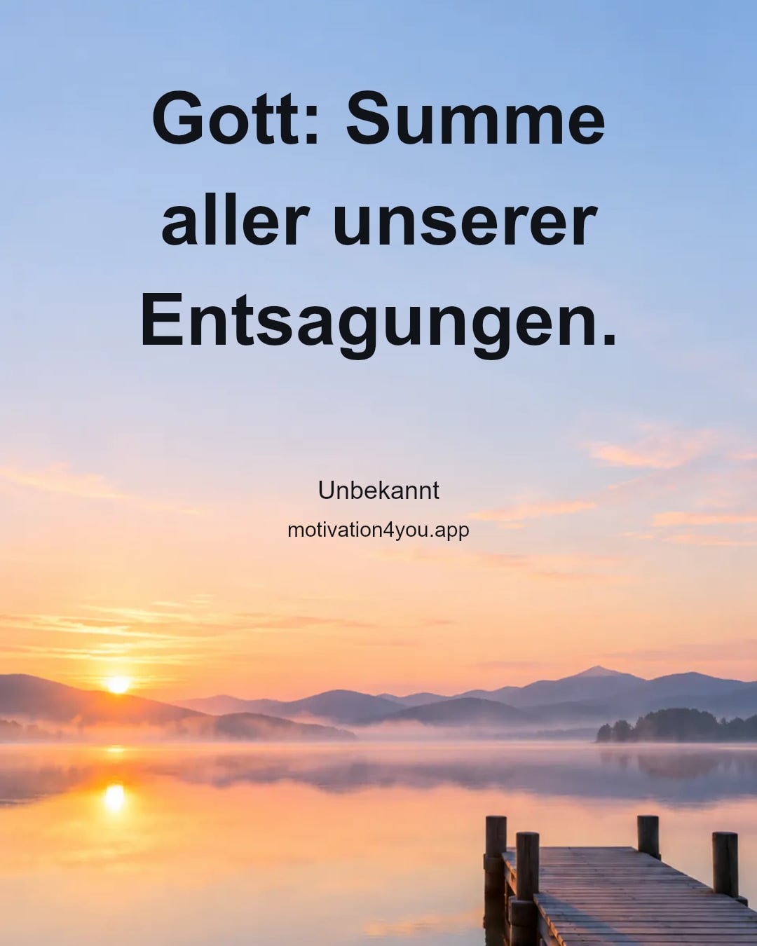 Gott: Summe aller unserer Entsagungen.