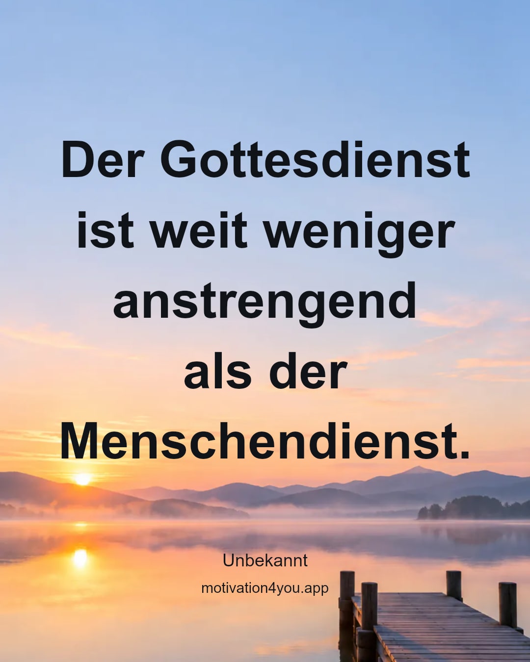Der Gottesdienst ist weit weniger anstrengend
als der Menschendienst.