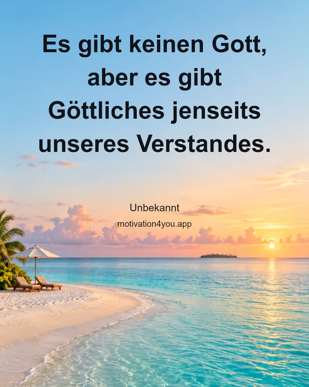 Es gibt keinen Gott,
aber es gibt Göttliches jenseits unseres Verstandes.
