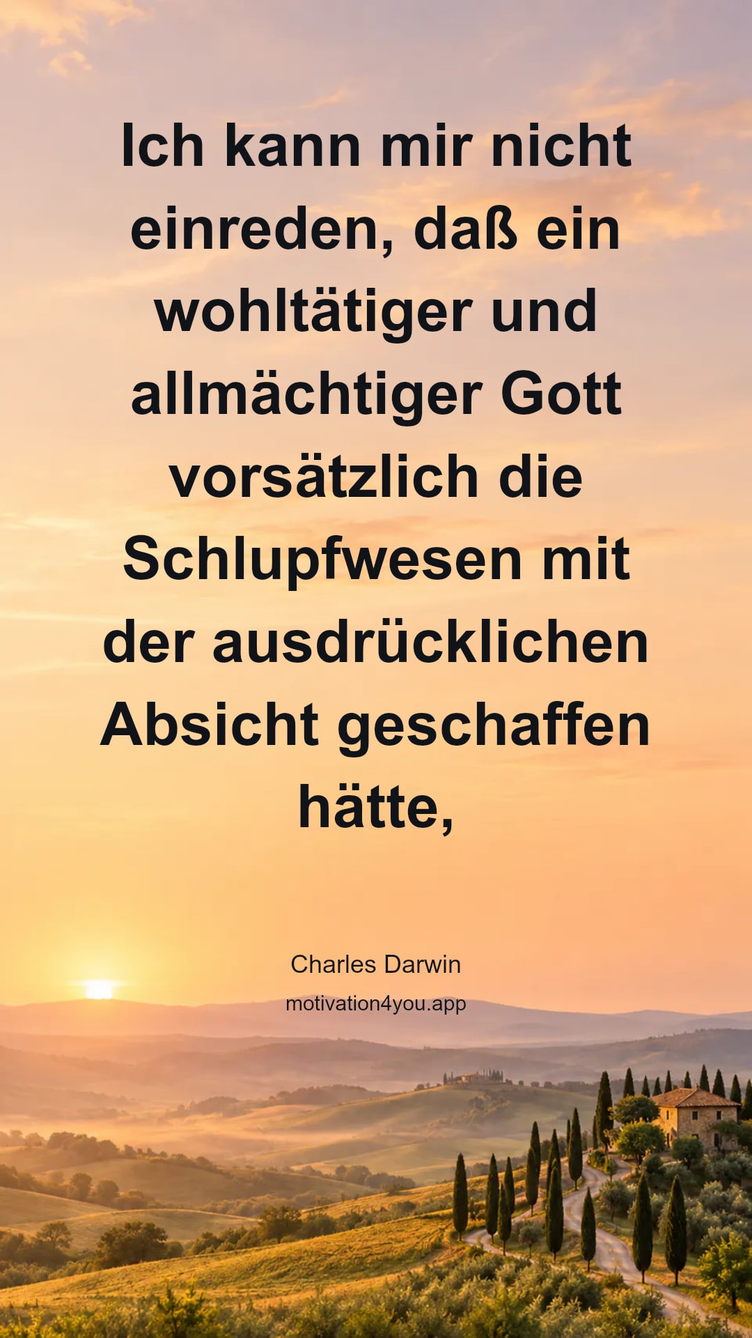 Ich kann mir nicht einreden, daß ein wohltätiger und allmächtiger Gott vorsätzlich die Schlupfwesen mit der ausdrücklichen Absicht geschaffen hätte, daß sie sich im Inneren der lebenden Körper von Raupen ernähren, oder dass Katzen mit Mäusen spielen sollten… Ich neige dazu, alles als das Ergebnis von genau geplanten Gesetzen zu betrachten, wobei die Einzelheiten, ob gut oder schlecht, dem überlassen bleiben, was wir vielleicht Zufall nennen.