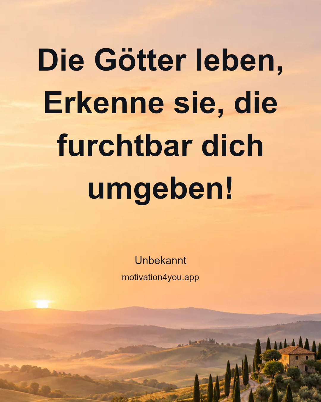 Die Götter leben,
Erkenne sie, die furchtbar dich umgeben!