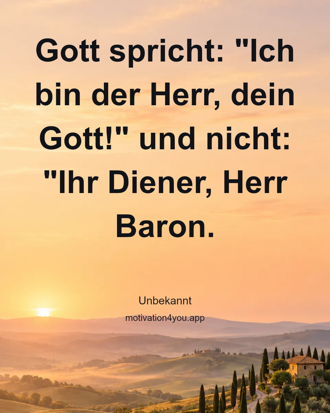 Gott spricht: "Ich bin der Herr, dein Gott!" und nicht: "Ihr Diener, Herr Baron.