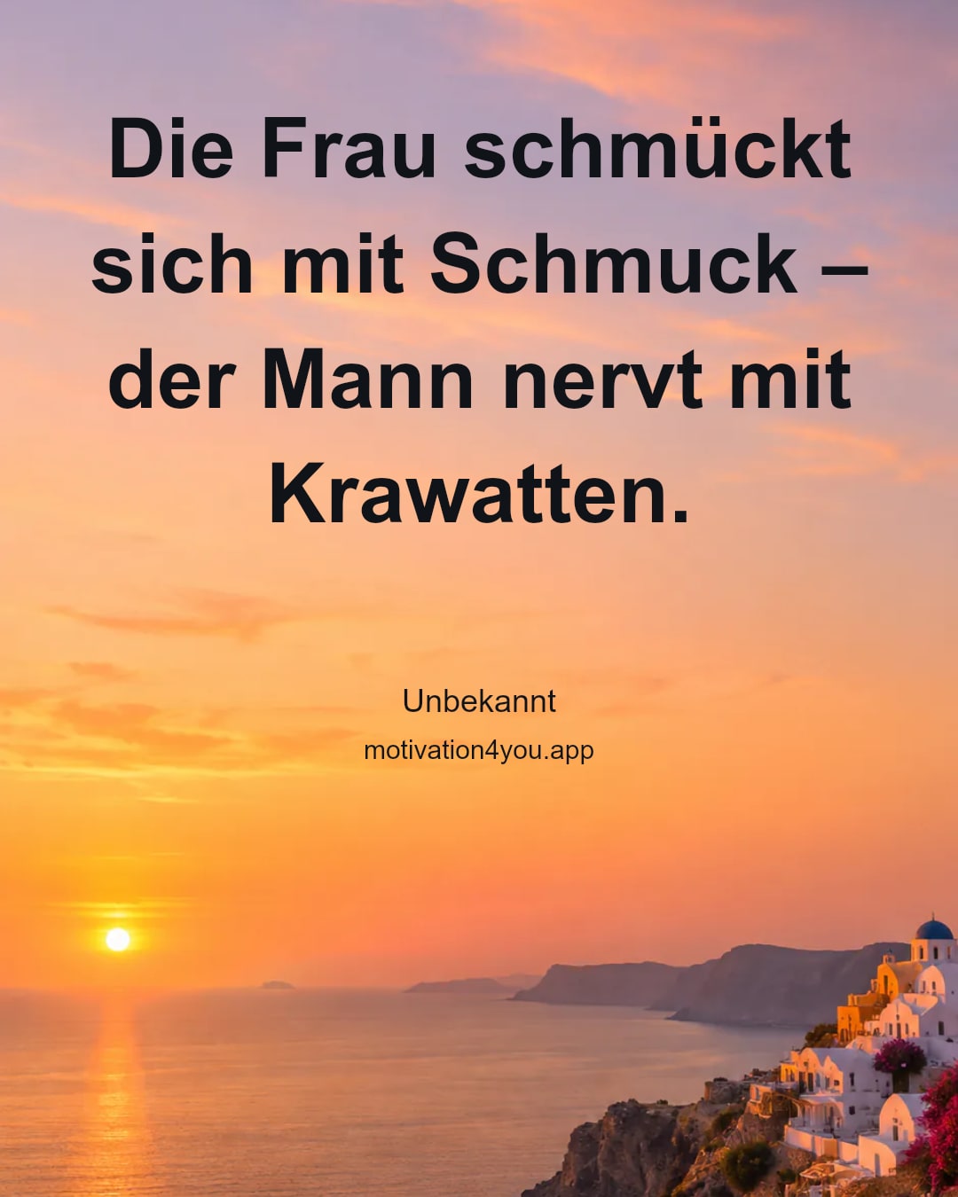 Die Frau schmückt sich mit Schmuck –
der Mann nervt mit Krawatten.