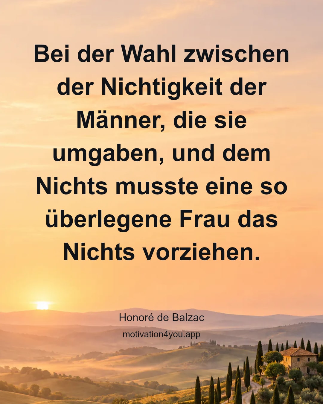 Bei der Wahl zwischen der Nichtigkeit der Männer, die sie umgaben, und dem Nichts musste eine so überlegene Frau das Nichts vorziehen.