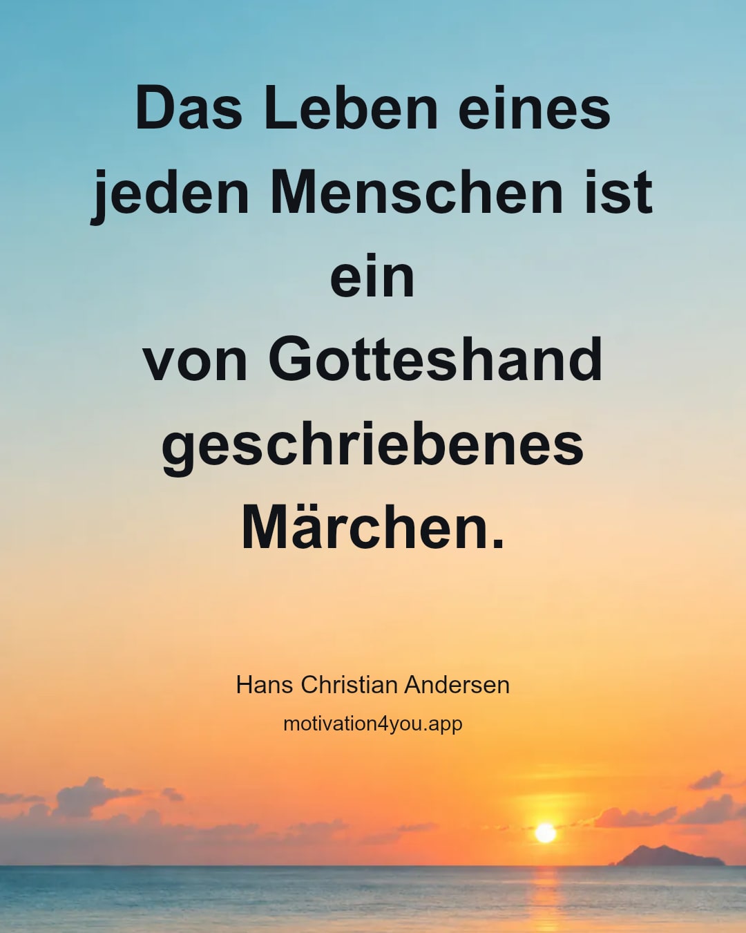 Das Leben eines jeden Menschen ist ein
von Gotteshand geschriebenes Märchen.