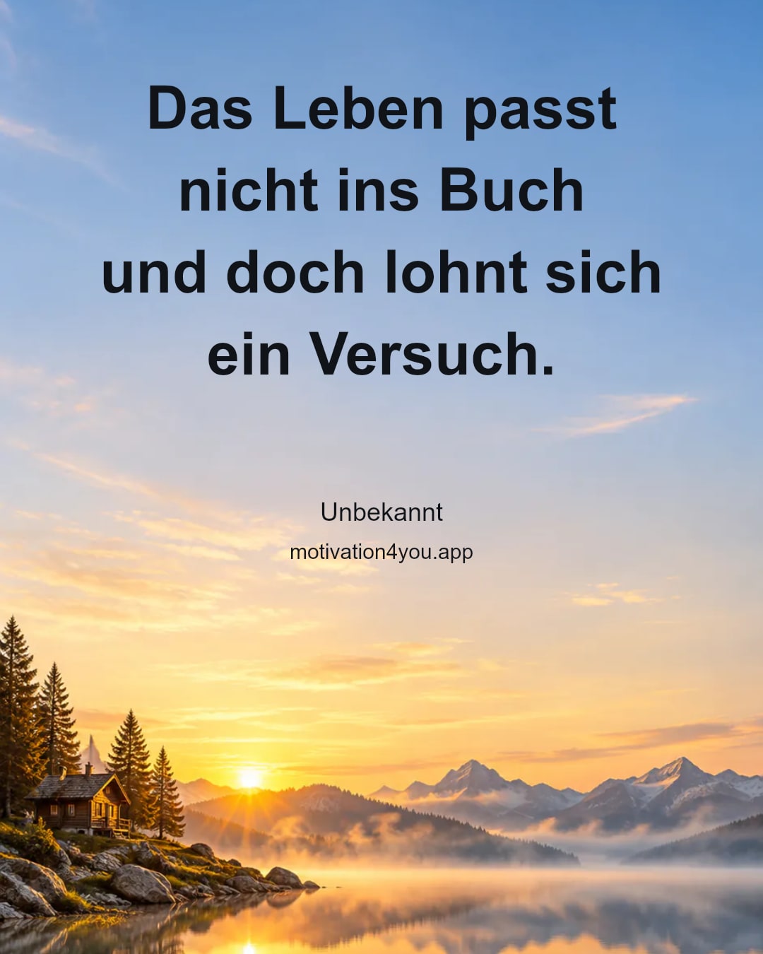Das Leben passt nicht ins Buch
und doch lohnt sich ein Versuch.