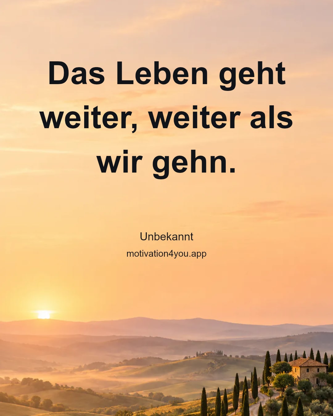 Das Leben geht weiter, weiter als wir gehn.