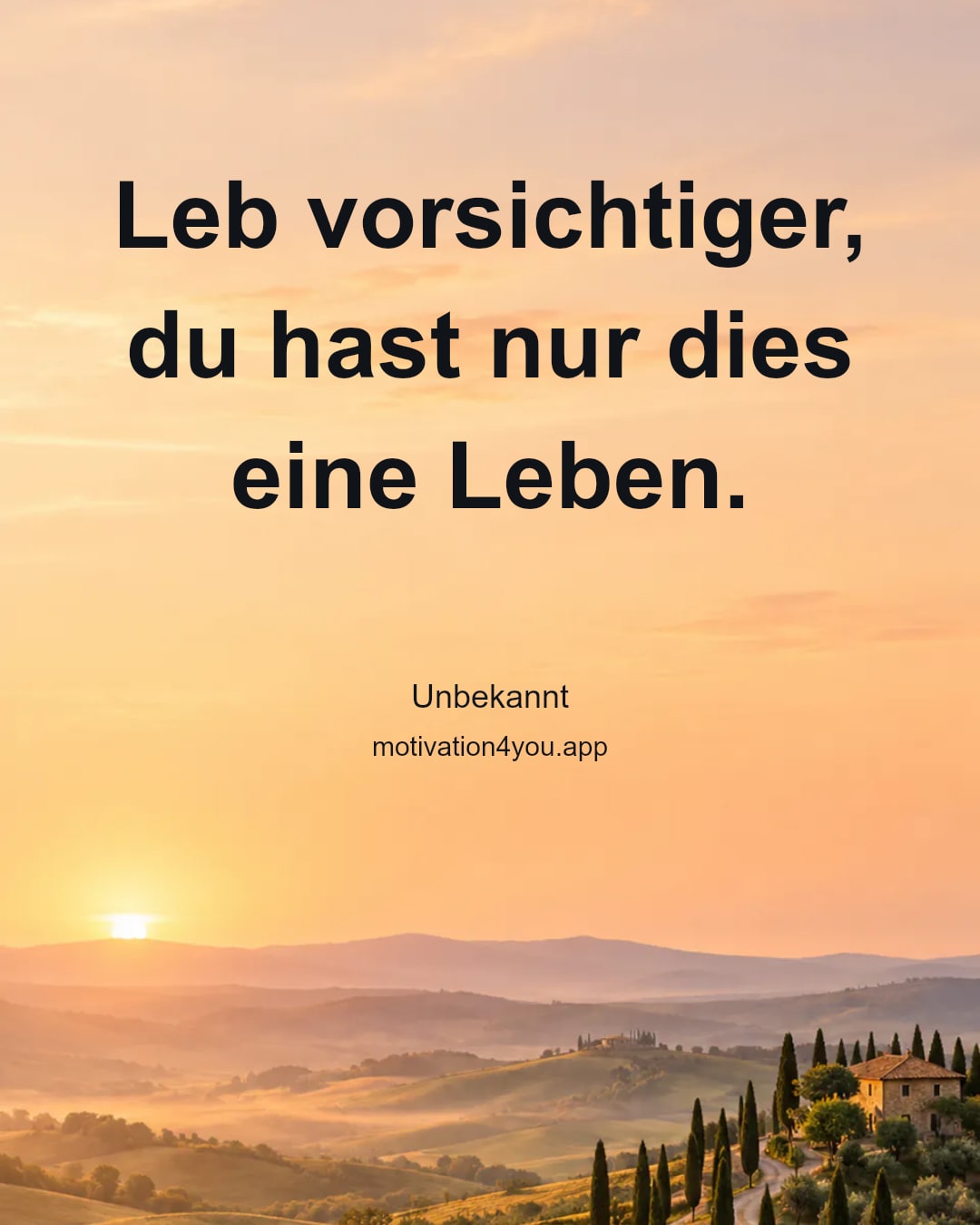 Leb vorsichtiger, du hast nur dies eine Leben.