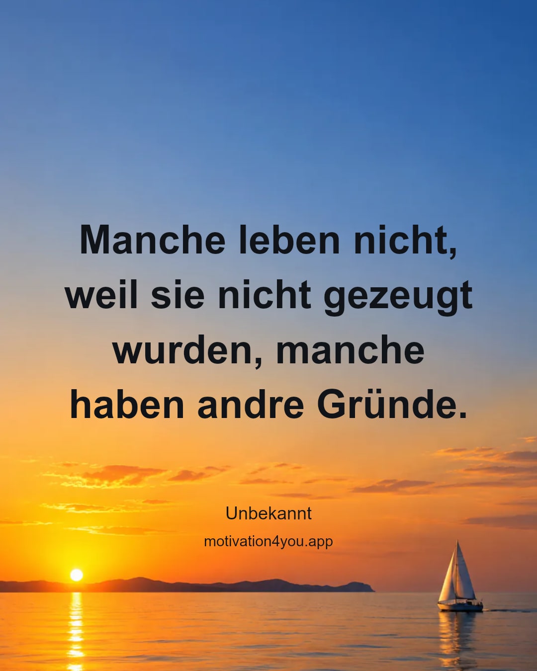 Manche leben nicht, weil sie nicht gezeugt wurden, manche haben andre Gründe.