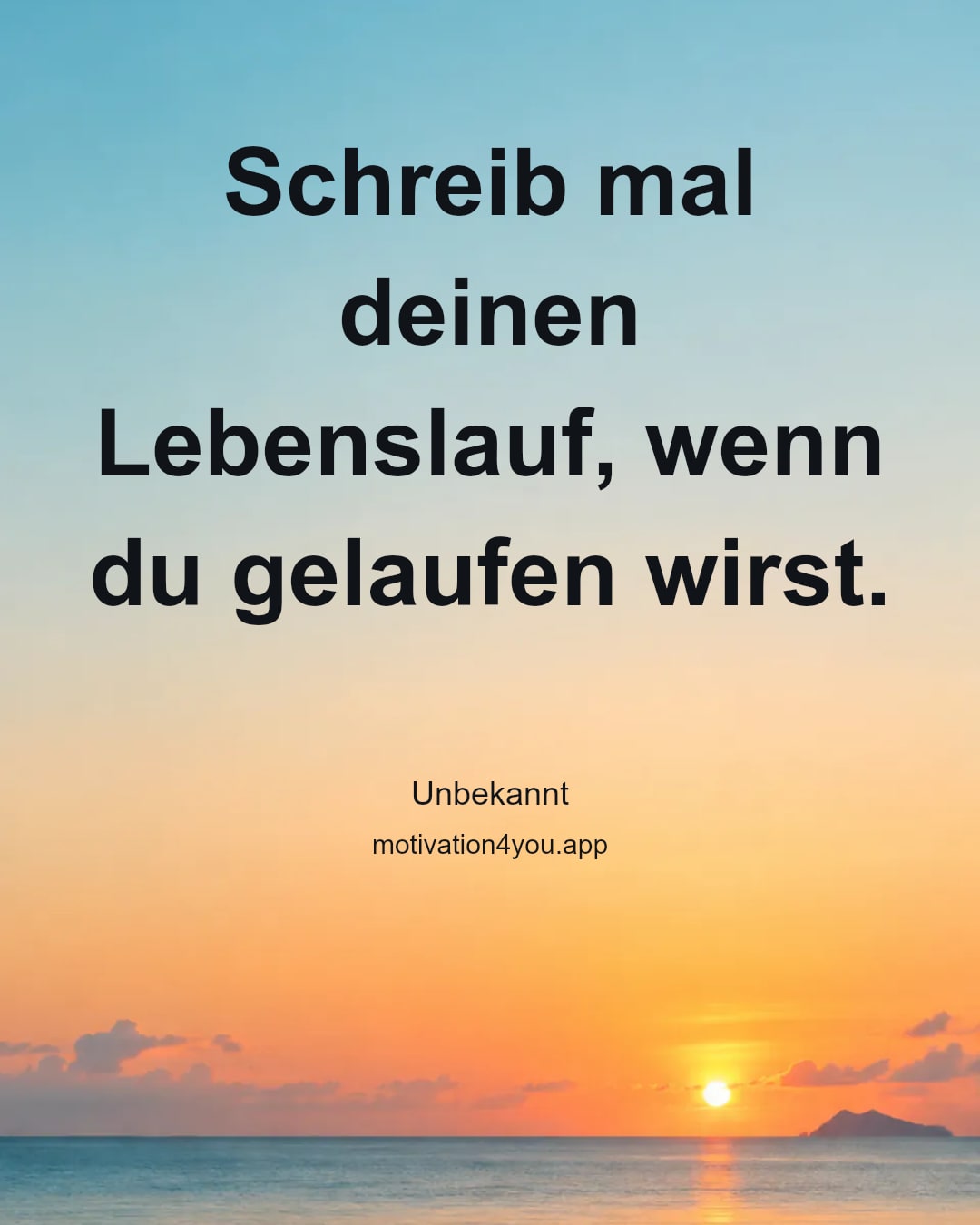 Schreib mal deinen Lebenslauf, wenn du gelaufen wirst.