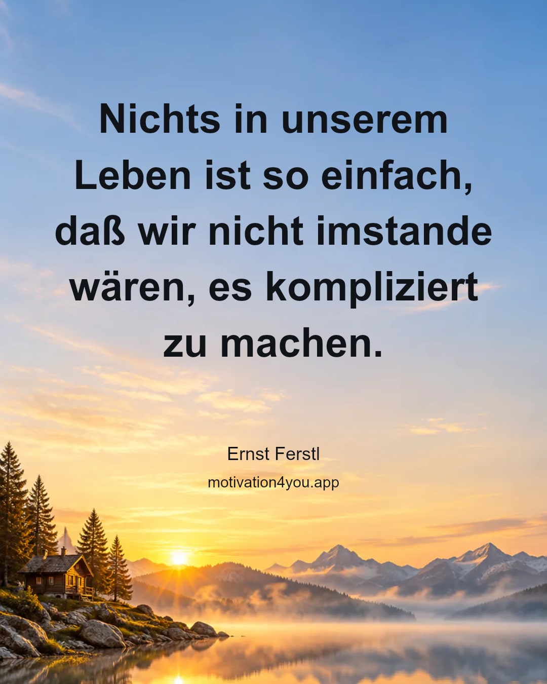 Nichts in unserem Leben ist so einfach, daß wir nicht imstande wären, es kompliziert zu machen.