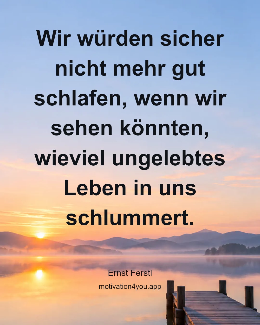 Wir würden sicher nicht mehr gut schlafen, wenn wir sehen könnten, wieviel ungelebtes Leben in uns schlummert.