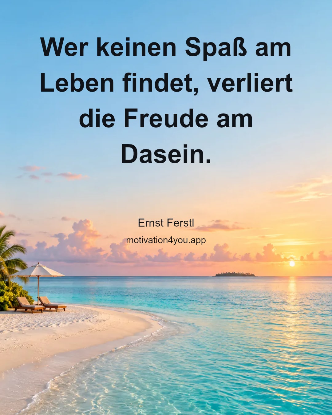 Wer keinen Spaß am Leben findet, verliert die Freude am Dasein.