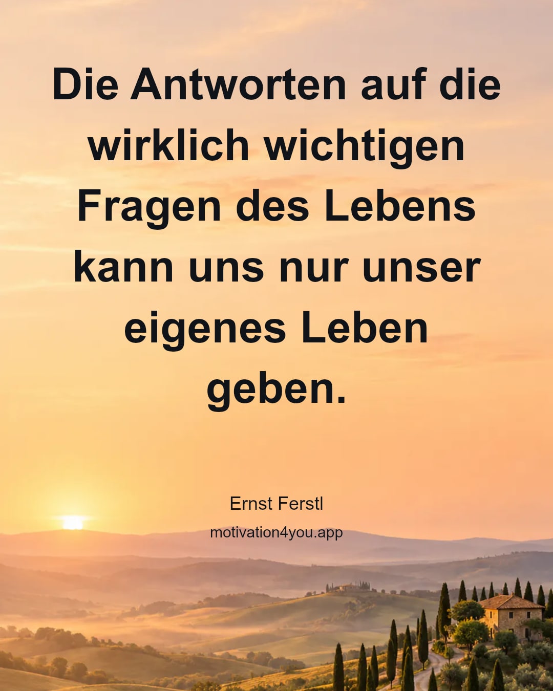 Die Antworten auf die wirklich wichtigen Fragen des Lebens kann uns nur unser eigenes Leben geben.
