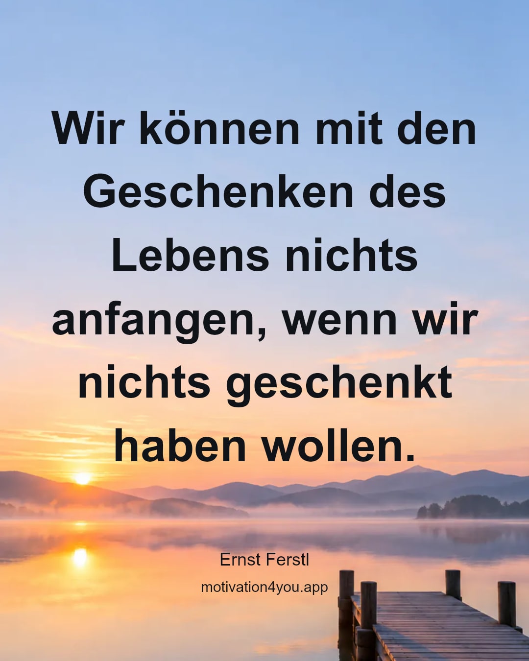 Wir können mit den Geschenken des Lebens nichts anfangen, wenn wir nichts geschenkt haben wollen.