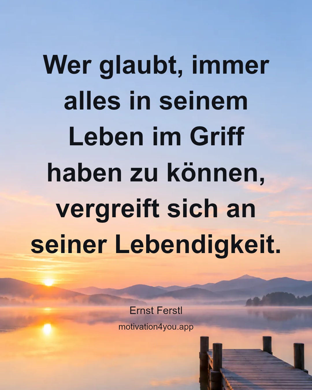 Wer glaubt, immer alles in seinem Leben im Griff haben zu können, vergreift sich an seiner Lebendigkeit.