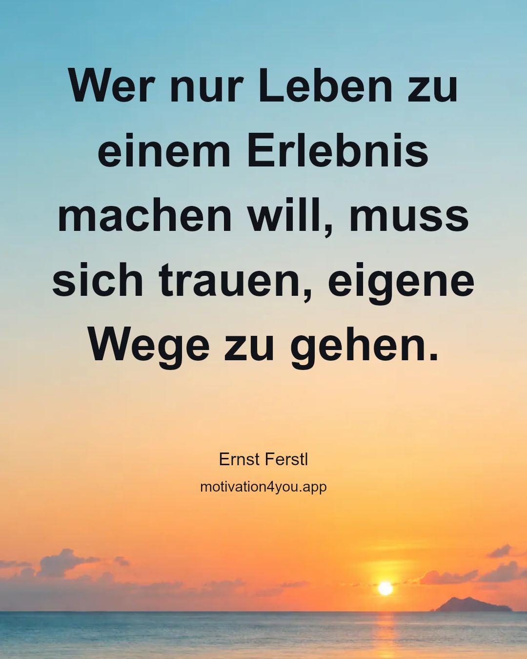 Wer nur Leben zu einem Erlebnis machen will, muss sich trauen, eigene Wege zu gehen.