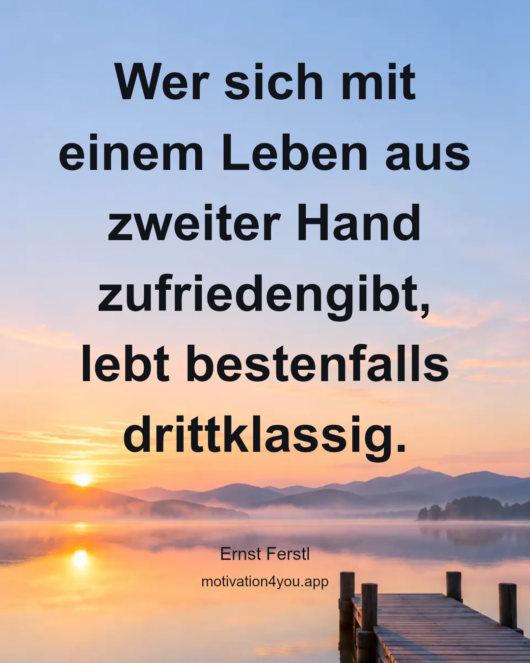 Wer sich mit einem Leben aus zweiter Hand zufriedengibt, lebt bestenfalls drittklassig.
