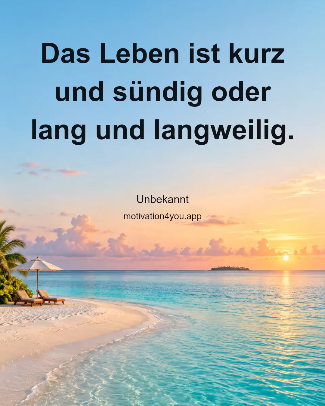 Das Leben ist kurz und sündig oder lang und langweilig.