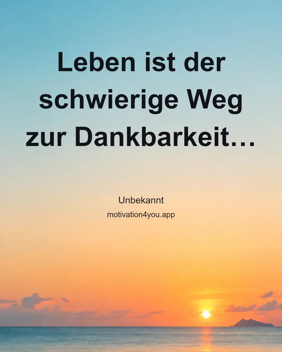 Leben ist der schwierige Weg zur Dankbarkeit…