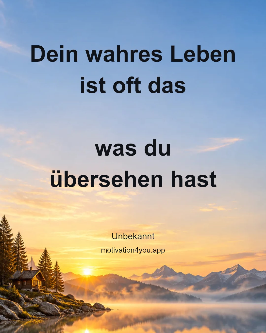 Dein wahres Leben
ist oft das
was du
übersehen hast