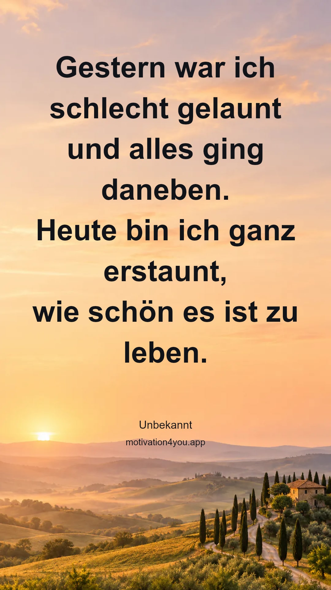 Gestern war ich schlecht gelaunt
und alles ging daneben.
Heute bin ich ganz erstaunt,
wie schön es ist zu leben.