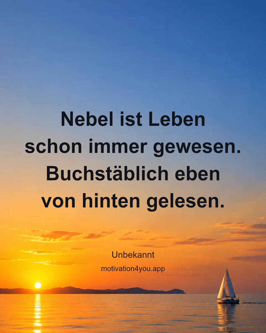 Nebel ist Leben
schon immer gewesen.
Buchstäblich eben
von hinten gelesen.