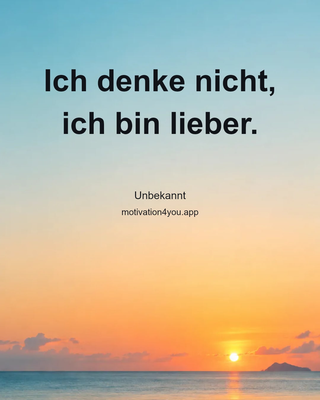 Ich denke nicht, ich bin lieber.