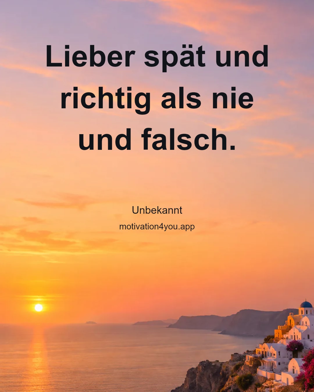Lieber spät und richtig als nie und falsch.
