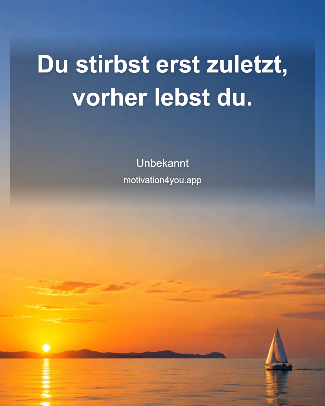 Du stirbst erst zuletzt, vorher lebst du.