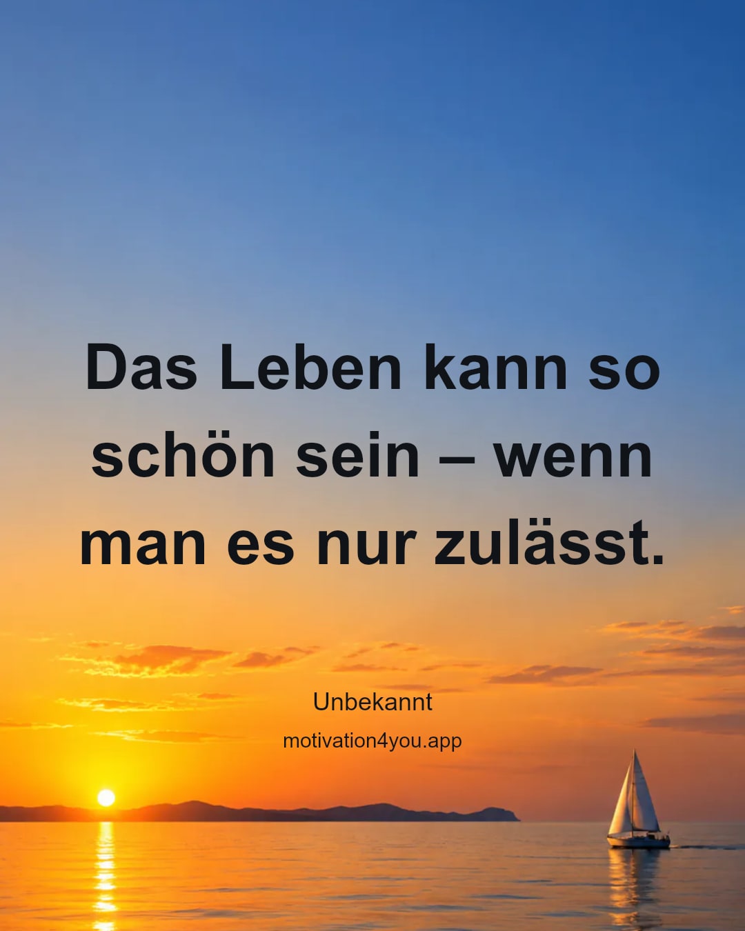 Das Leben kann so schön sein – wenn man es nur zulässt.
